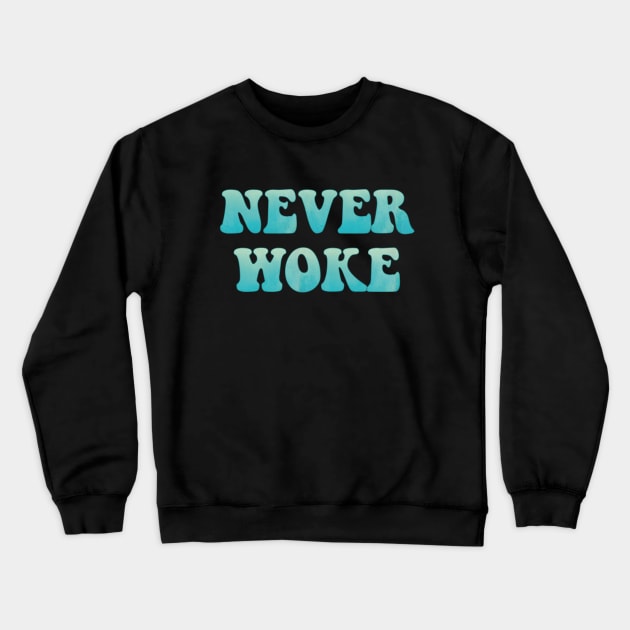 Never Woke, Anti Woke, Counter Culture, Anti Political Correct Crewneck Sweatshirt by Style Conscious